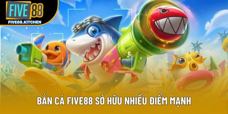 Bắn cá Five88 sở hữu nhiều điểm mạnh Bắn cá Five88 sở hữu nhiều điểm mạnh