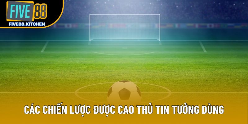 Các chiến lược được cao thủ tin tưởng dùng Các chiến lược được cao thủ tin tưởng dùng