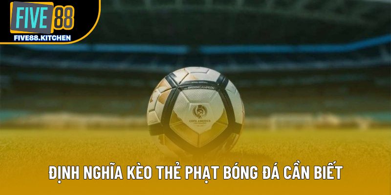 Định nghĩa kèo thẻ phạt bóng đá cần biết Định nghĩa kèo thẻ phạt bóng đá cần biết
