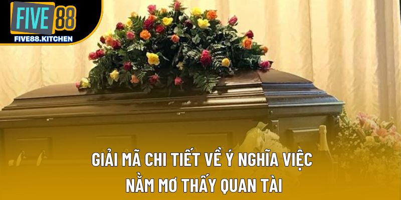 Giải mã chi tiết về ý nghĩa việc nằm mơ thấy quan tài Giải mã chi tiết về ý nghĩa việc nằm mơ thấy quan tài