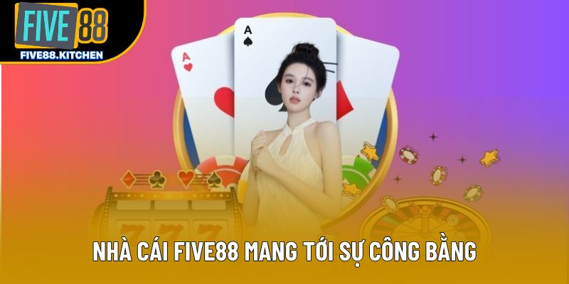 Nhà cái Five88 mang tới sự công bằng Nhà cái Five88 mang tới sự công bằng