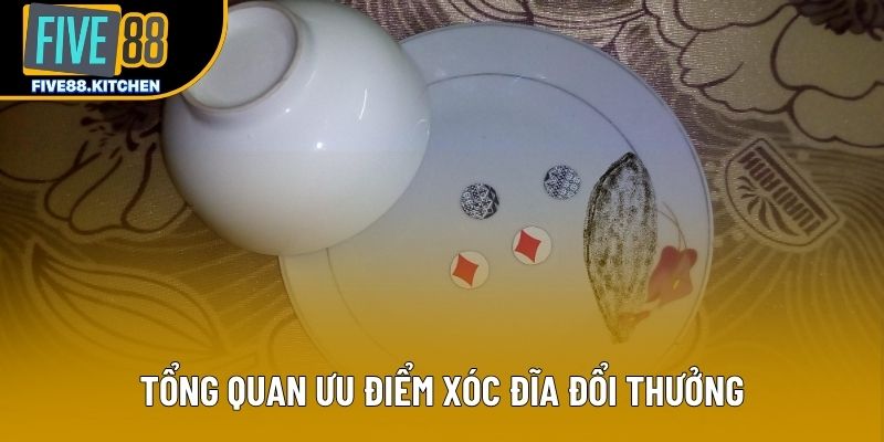 Tổng quan ưu điểm xóc đĩa đổi thưởng Tổng quan ưu điểm xóc đĩa đổi thưởng